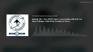 Episode 184 – New NATO Voices: Conversation with Maj Gen Jonas Wikman, Chief of the Swedish Air Forc