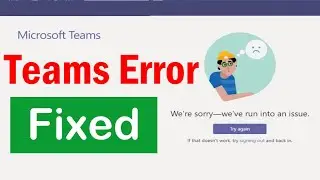 How to Fix Microsoft Teams Error Were Sorry Weve Run Into An Issue | Microsoft Teams Login issue