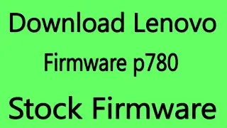 Download Lenovo p780 Stock Firmware ( Flash File )