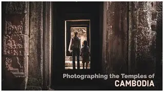 Photographing the Temples of Angkor - Siem Reap Cambodia | Travel and Architectural Photography