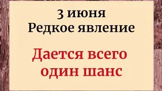 3 июня - Редкое событие. Даётся всего шанс. Не пропустите.