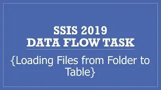 SSIS 2019 | Data Flow Task | Load Files from Folder to Table