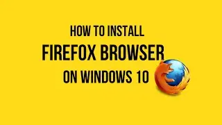 How to Install Firefox Browser on Windows 10 - Easy Method