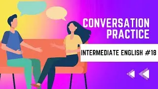 American English Conversation Practice - Intermediate #18 (ESL, EFL, ELL)