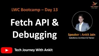 LWC Bootcamp Day 13 | Fetch API | JS Debug Tips