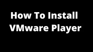 How to Install VMware Workstation Player in Windows 10 and Windows 11