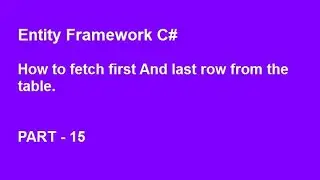 Entity framework C# | How to fetch first and last row of the table.