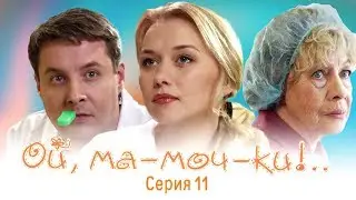 ОЙ, МА-МОЧ-КИ ! - 1 | 11 СЕРИЯ