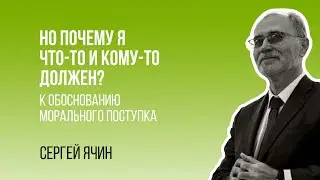 Сергей Ячин. Но почему я что-то и кому-то должен? К обоснованию морального поступка