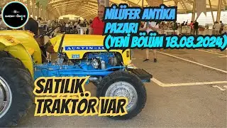 Nilüfer Antika Pazarı (Yeni Bölüm 18.08.2024) Satılık Traktör Var #antika #diy #gaming  #travel