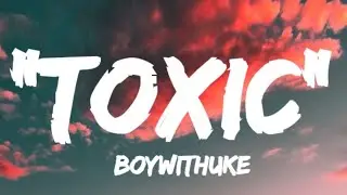 TOXIC - BOYWITHUKE  (LYRICS).