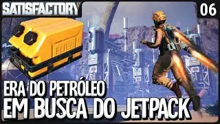 ERA DO PETRÓLEO. Em busca do JETPACK - Satisfactory SE3 - Ep 06