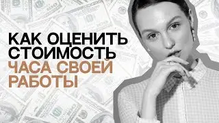 КАК ОЦЕНИТЬ СТОИМОСТЬ ЧАСА СВОЕЙ РАБОТЫ