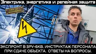 ЗРУ-6кВ: ИНСТРУКТАЖ ДЛЯ ОБСЛУЖИВАЮЩЕГО ПЕРСОНАЛА ПОСЛЕ ПУСКОНАЛАДОЧНЫХ РАБОТ, ОТВЕТЫ НА ВОПРОСЫ.