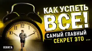 Как успеть все! Самый главный секрет это... Тайм менеджмент ваш путь к успеху. Аудиокнига целиком