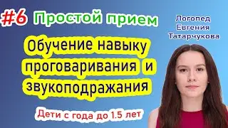 #6 Обучение навыку проговаривания и звукоподражания. С 1 до 1.5 лет Логопед Евгения Татарчукова