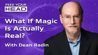 What If Magic Is Actually Real? | Dean Radin | Feed Your Head