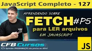 Usando FETCH para ler arquivos em Javascript - FETCH #P5 - Curso de Javascript - Aula 127