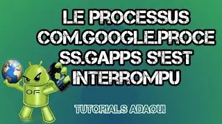 le processus com.google.process.gapps s'est interrompu