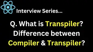 Q. What is Transpiler?What is the difference between Compiler & Transpiler ?