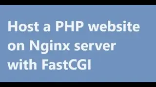 Nginx: Hosting a PHP Website on Nginx with FastCGI | Example shown step by step.