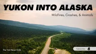 The Yukon into Alaska - Wildfires, crashes, & animals - the trip to the Arctic continues