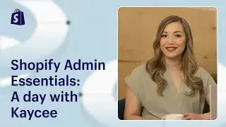 Shopify Admin Essentials: A day in the life of Kaycee || Shopify Academy