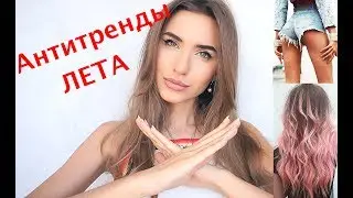 АНТИТРЕНДЫ ЛЕТА 2017 ❌ ЧЕМ ЗАМЕНИТЬ? Снимите Это Немедленно