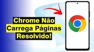 Google Chrome Não Carrega Páginas no Celular (Resolvido)