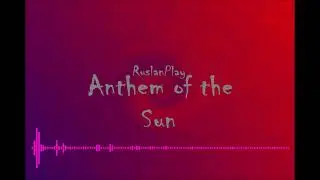 RuslanPlay - Anthem of the Sun