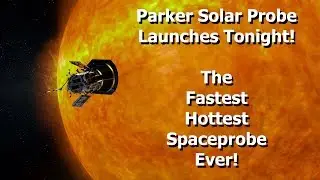 Parker Solar Probe - The Fastest, Hottest Space Probe Ever