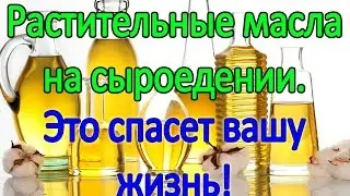 Сыроедение. Растительные масла на сыроедении. Это спасет вашу жизнь!