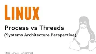 148 Linux Process vs Threads - A Systems Architecture Perspective