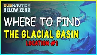 WHERE TO FIND THE GLACIAL BASIN (LOCATION #1) IN SUBNAUTICA BELOW ZERO