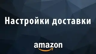 Настройки доставки Amazon