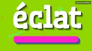 ÉCLAT - HOW TO PRONOUNCE IT!?