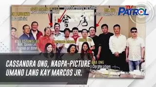 Cassandra Ong, nagpa-picture lang umano kay Marcos Jr. | TV Patrol