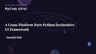 A Cross-Platform Pure Python Declarative UI Framework｜Yasushi Itoh｜PyCon APAC 2022