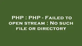 PHP : PHP - Failed to open stream : No such file or directory