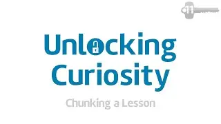 Part 11: Chunking a Lesson (Unlocking Curiosity Workshop)