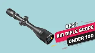 Top 4 Best Air Rifle Scopes Under 100 Review 2023 | Are They Worth Buying?