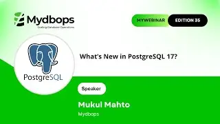 What's New in PostgreSQL 17 - Mydbops MyWebinar Edition 35