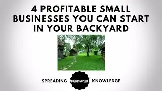 4 Profitable Small Businesses You Can Start in Your Backyard