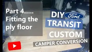 EP4 | How to Install ply floor into Transit Custom for a camper conversion