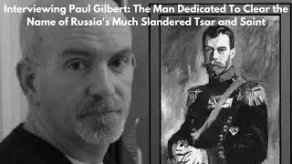 The Truth About St. Tsar Nicholas w/ Paul Gilbert