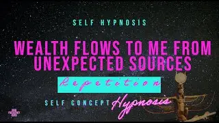 wealth flows to me from unexpected sources (self hypnosis repetition)