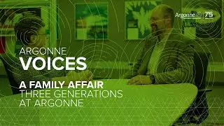 Argonne Voices - A Family Affair: Three Generations At Argonne