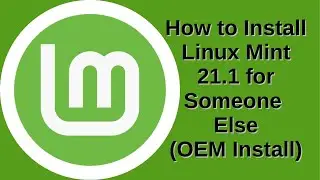 How To Install Linux Mint 21.1 for Someone Else (OEM Install)