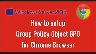 How to setup Group Policy Object GPO for Chrome Browser