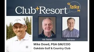 Club + Resort Talks Chats with Mike Dowd, General Manager/COO of Oakdale Golf and Country Club